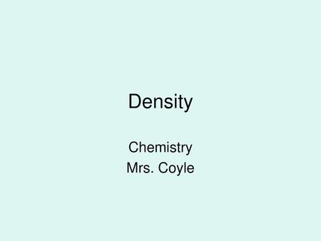 Density Chemistry Mrs. Coyle.