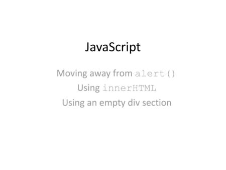 Moving away from alert() Using innerHTML Using an empty div section