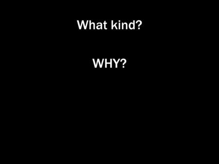 What kind? WHY?.