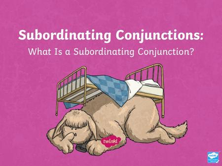 Aim I can recognise and use subordinating conjunctions. Success Criteria I can recognise that subordinating conjunctions are used to create subordinate.