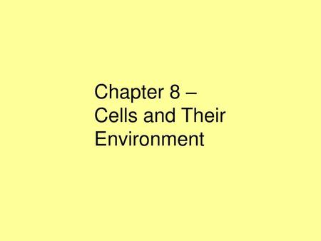 Chapter 8 – Cells and Their Environment.