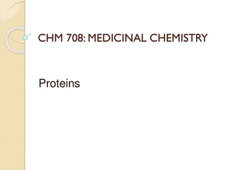 CHM 708: MEDICINAL CHEMISTRY