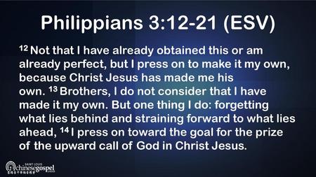 Philippians 3:12-21 (ESV) 12 Not that I have already obtained this or am already perfect, but I press on to make it my own, because Christ Jesus has made.