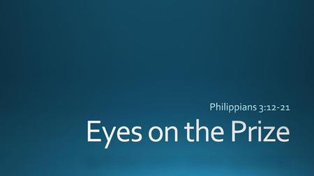 Philippians 3:12-21 Eyes on the Prize.