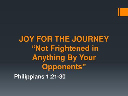 JOY FOR THE JOURNEY “Not Frightened in Anything By Your Opponents”