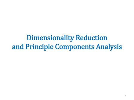 Dimensionality Reduction and Principle Components Analysis