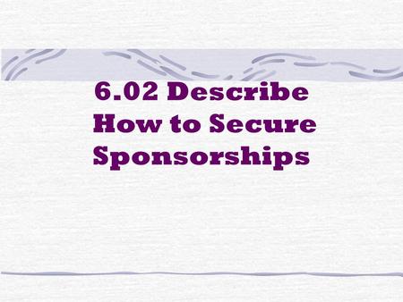 6.02 Describe How to Secure Sponsorships