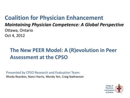 Coalition for Physician Enhancement Maintaining Physician Competence: A Global Perspective Ottawa, Ontario Oct 4, 2012 The New PEER Model: A (R)evolution.