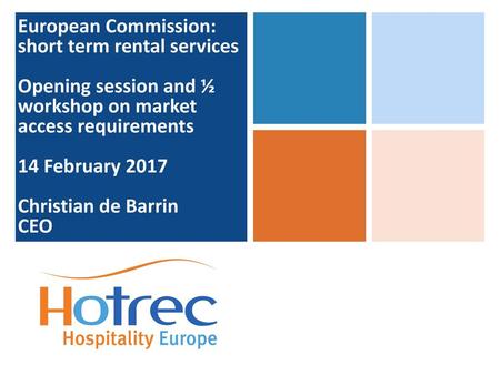 European Commission: short term rental services Opening session and ½ workshop on market access requirements 14 February 2017 Christian de Barrin CEO.