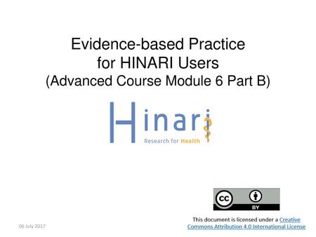 Evidence-based Practice for HINARI Users (Advanced Course Module 6 Part B) This module explains why HINARI users might want to start by searching evidence-based.