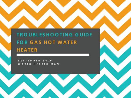 TROUBLESHOOTING GUIDE FOR GAS HOT WATER HEATER