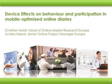 Device Effects on behaviour and participation in mobile-optimised online diaries Christian Holdt, Head of Online Market Research Europe Annika Heeck,