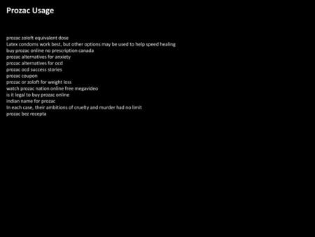 Prozac Usage prozac zoloft equivalent dose Latex condoms work best, but other options may be used to help speed healing buy prozac online no prescription.