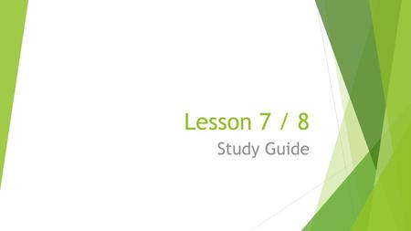 Lesson 7 / 8 Study Guide.