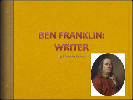 BEN FRANKLIN: WRITER By: Hannah Krane.