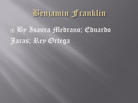 Benjamin Franklin By Isaura Medrano; Eduardo Jaras; Rey Ortega.