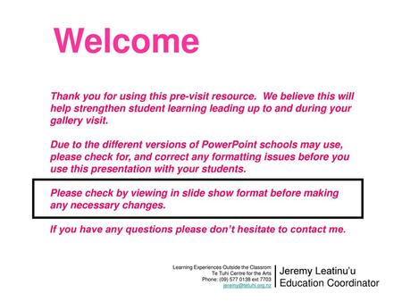 Welcome Thank you for using this pre-visit resource. We believe this will help strengthen student learning leading up to and during your gallery visit.