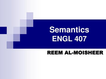 Semantics ENGL 407 REEM AL-MOISHEER.