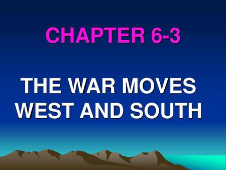 THE WAR MOVES WEST AND SOUTH