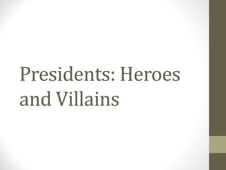 Presidents: Heroes and Villains