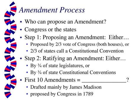 Amendment Process Who can propose an Amendment? Congress or the states