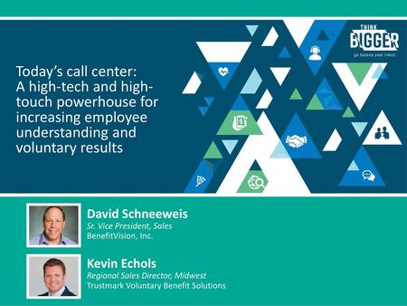 Today’s call center: A high-tech and high-touch powerhouse for increasing employee understanding and voluntary results David Schneeweis Sr. Vice President,