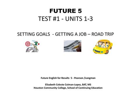 FUTURE 5 TEST #1 - UNITS 1-3 SETTING GOALS - GETTING A JOB – ROAD TRIP