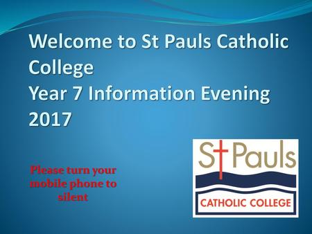 Welcome to St Pauls Catholic College Year 7 Information Evening 2017