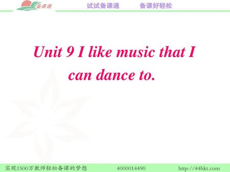 Unit 9 I like music that I can dance to.