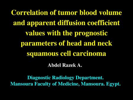 Correlation of tumor blood volume and apparent diffusion coefficient values with the prognostic parameters of head and neck squamous cell carcinoma Abdel.