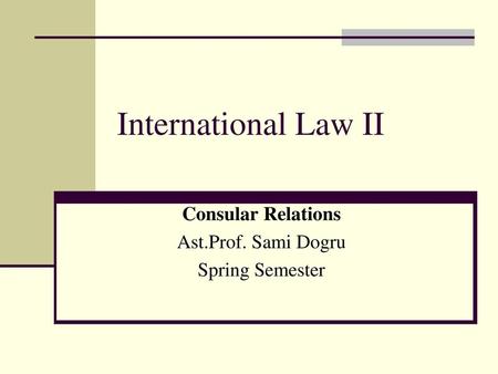 Consular Relations Ast.Prof. Sami Dogru Spring Semester