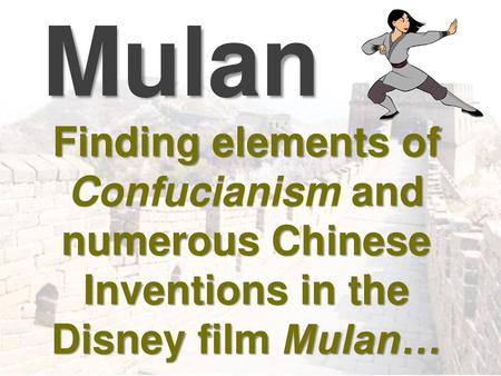 Mulan Finding elements of Confucianism and numerous Chinese Inventions in the Disney film Mulan…