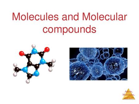 Molecules and Molecular compounds