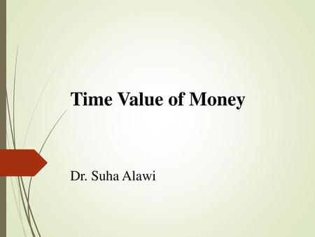 Time Value of Money Dr. Suha Alawi.