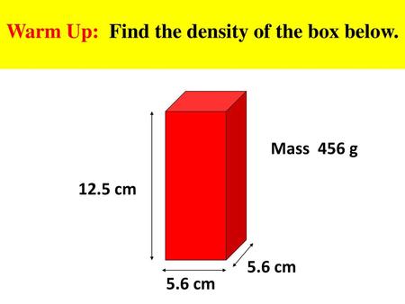 Warm Up: Find the density of the box below.