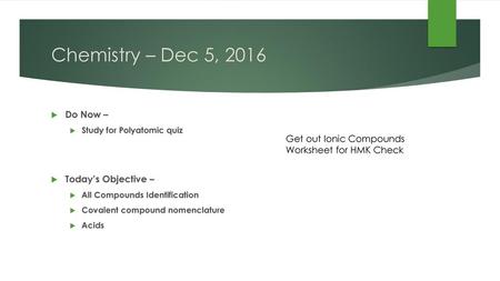 Chemistry – Dec 5, 2016 Do Now – Study for Polyatomic quiz