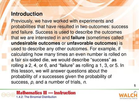 Introduction Previously, we have worked with experiments and probabilities that have resulted in two outcomes: success and failure. Success is used to.