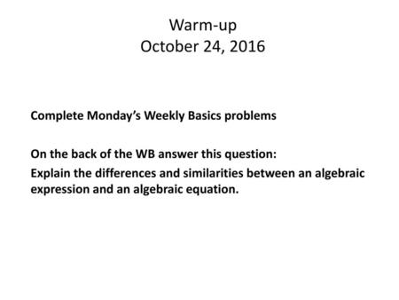 Warm-up October 24, 2016 Complete Monday’s Weekly Basics problems