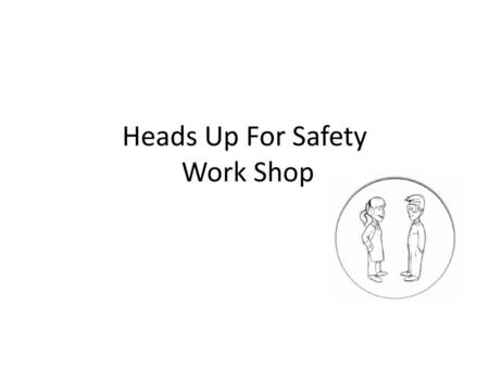 Heads Up For Safety Work Shop