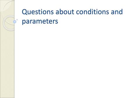 Questions about conditions and parameters