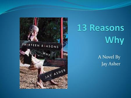 13 Reasons Why A Novel By Jay Asher.