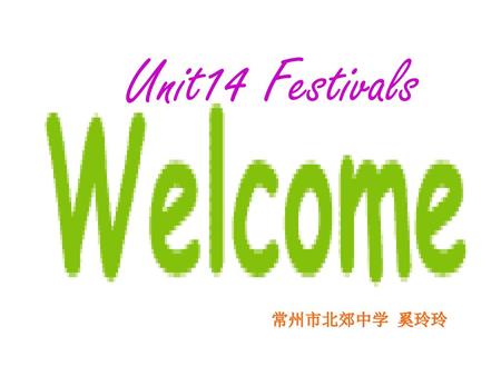 Unit14 Festivals 常州市北郊中学 奚玲玲.