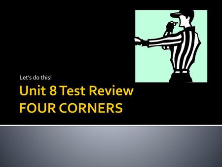 Unit 8 Test Review FOUR CORNERS