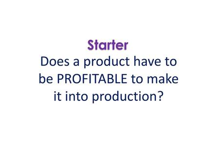 Does a product have to be PROFITABLE to make it into production?