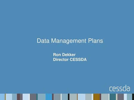 Data Management Plans Ron Dekker Director CESSDA.