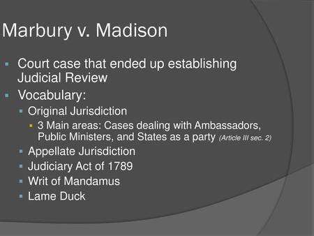 Marbury v. Madison Court case that ended up establishing Judicial Review Vocabulary: Original Jurisdiction 3 Main areas: Cases dealing with Ambassadors,