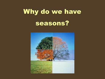 Why do we have seasons?.