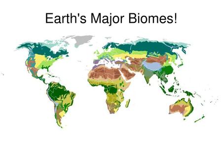 Earth's Major Biomes!.