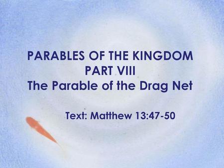 PARABLES OF THE KINGDOM PART VIII The Parable of the Drag Net