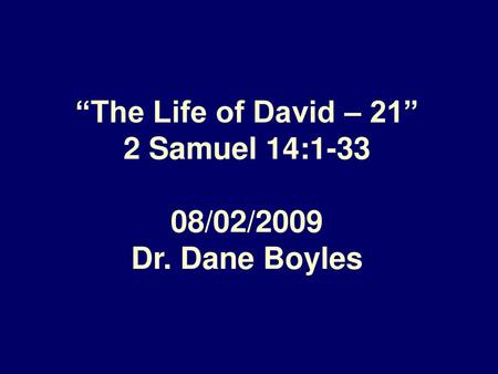 “The Life of David – 21” 2 Samuel 14: /02/2009 Dr. Dane Boyles